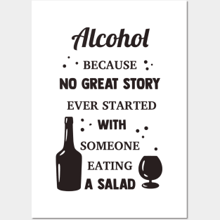 Alcohol Because No Great Story Ever Started With Someone Eating A Salad Posters and Art